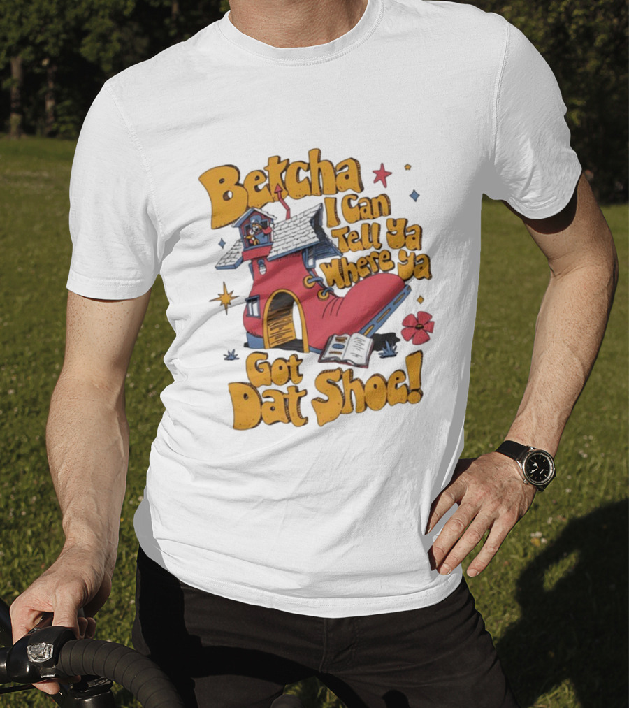 Betcha I Can Tell Ya Where Ya Got Dat Shoe Cottage House Design T-Shirt