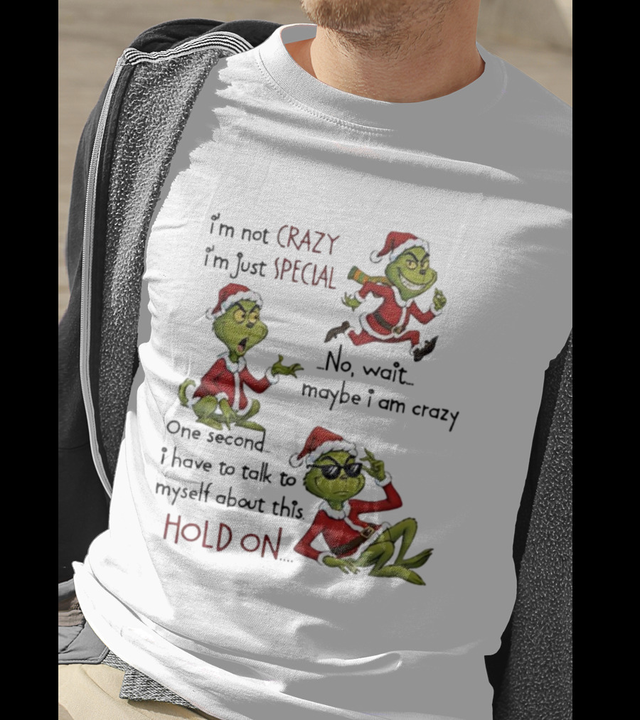 I'm Not Crazy I'm Just Special Grinch Christmas No Wait Maybe I Am Crazy Hold On T-Shirt