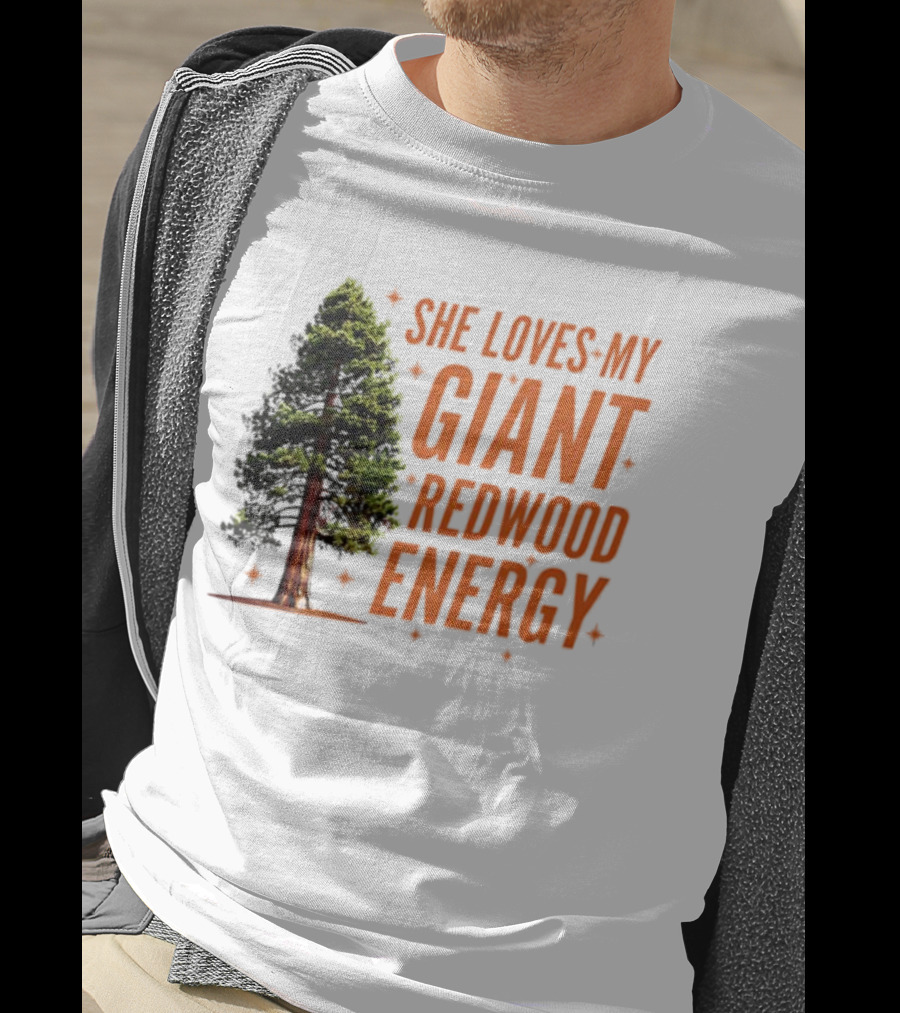 She Loves My Giant Redwood Energy Forest Tree T-Shirt
