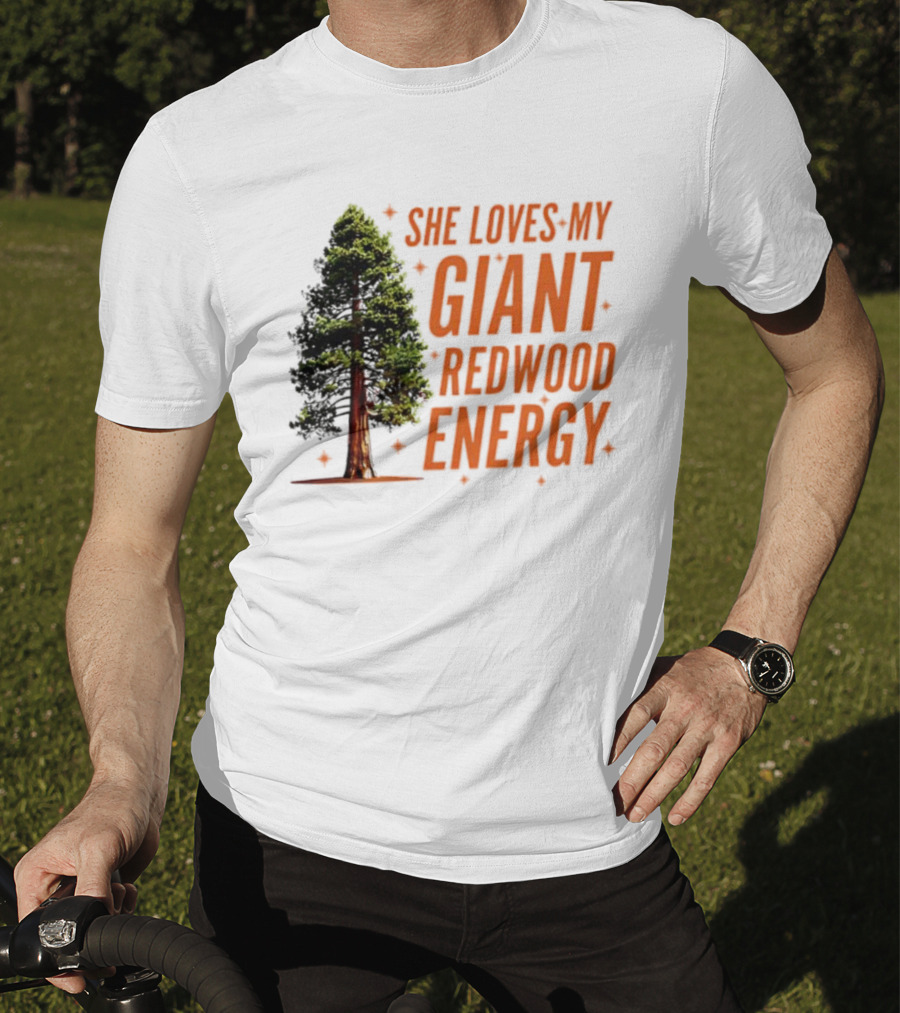 She Loves My Giant Redwood Energy Forest Tree T-Shirt