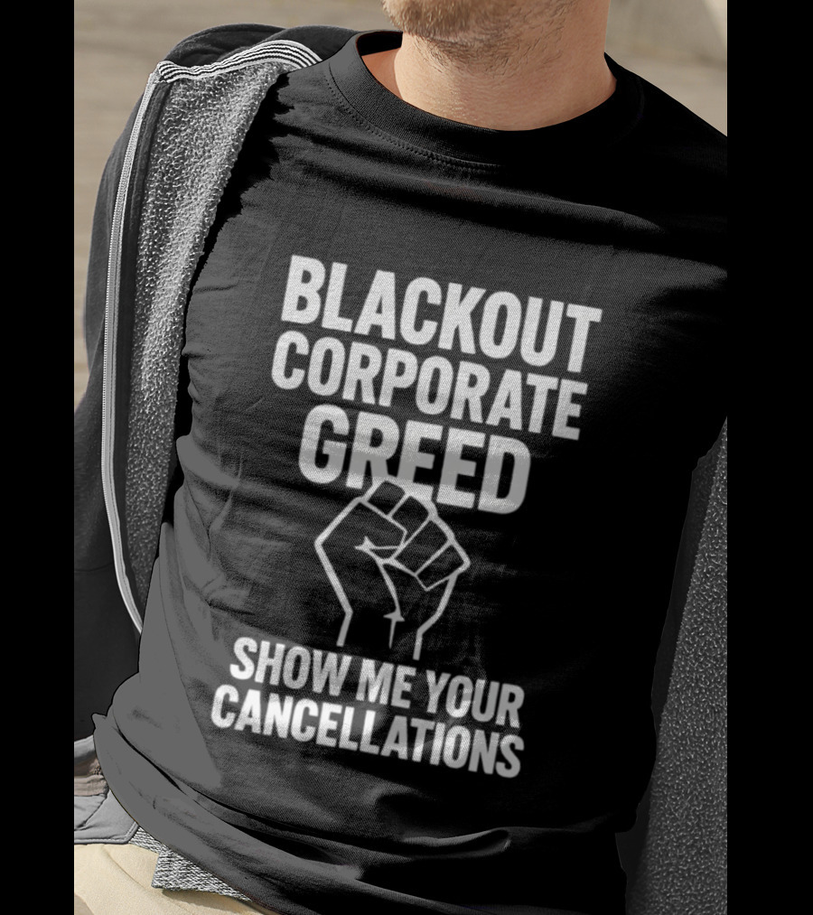 Blackout Corporate Greed Show ME Your Cancellations Fist Image T-Shirt