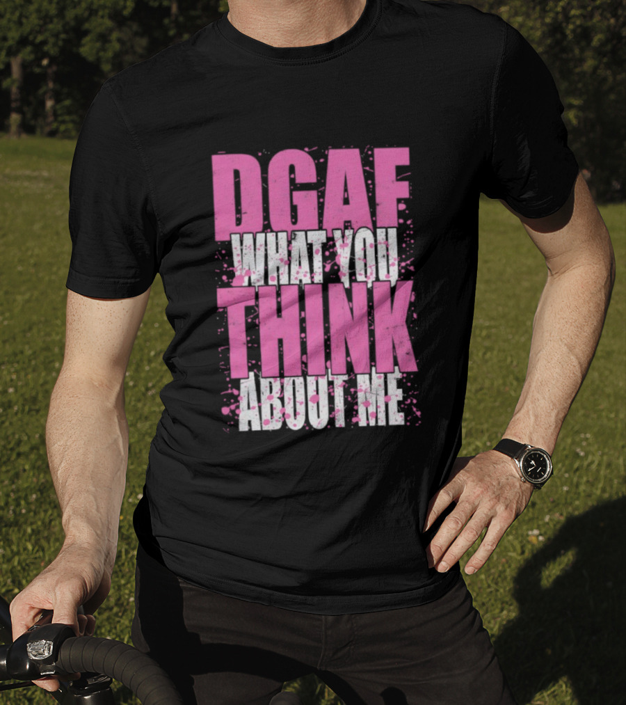 DGAF What You Think About Me Bold Pink And White Text T-Shirt