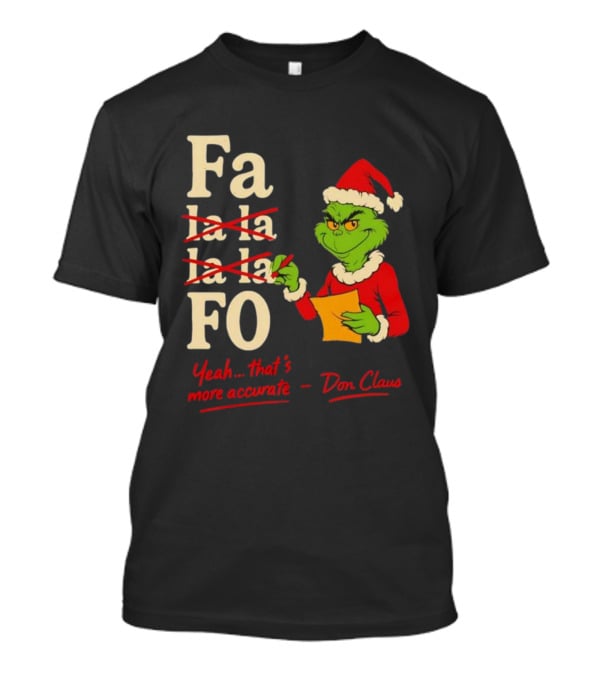 Grinch Santa Hat Fa La La La La Fo Yeah That's More Accurate Don Claus T-Shirt