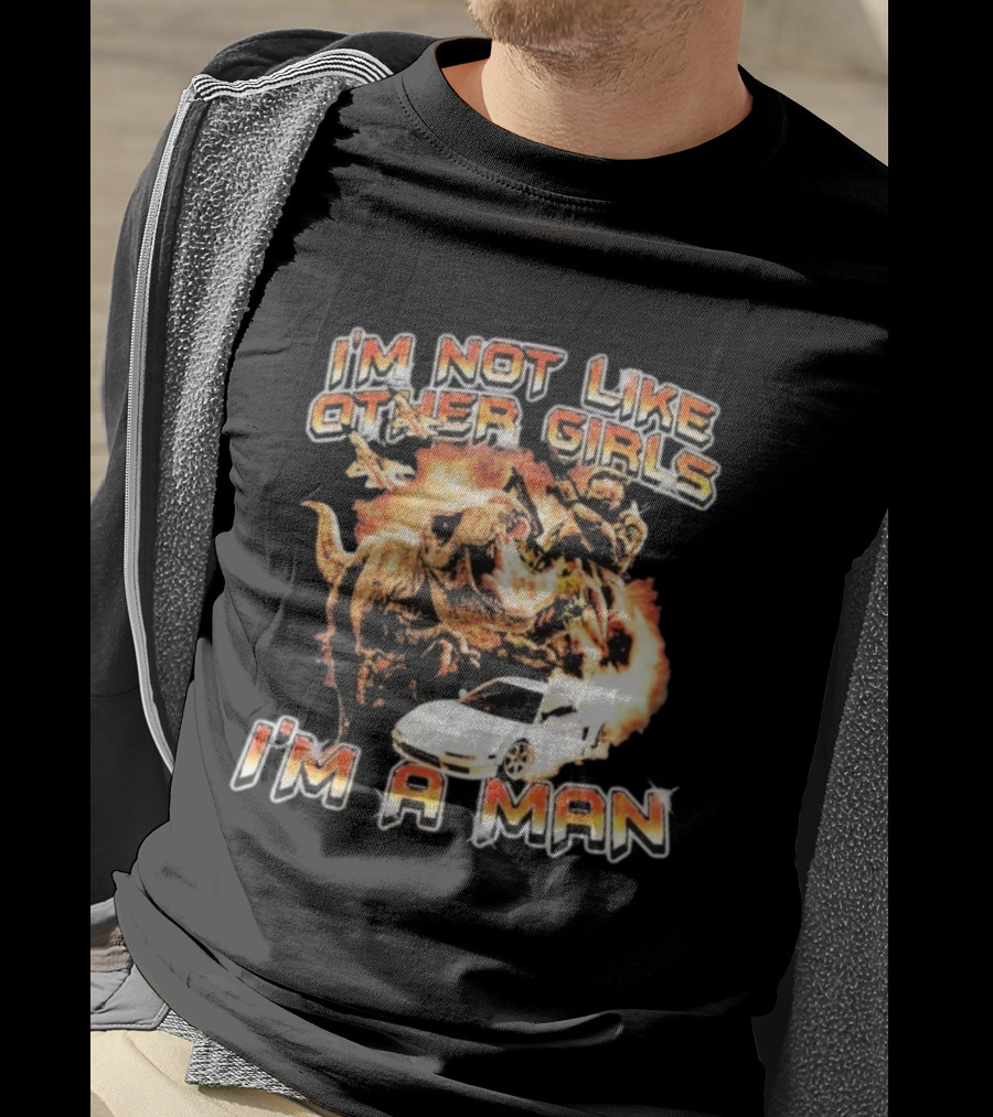 I'm Not Like Other Girls I'm A Man Dinosaur Explosion Warrior Car T-Shirt