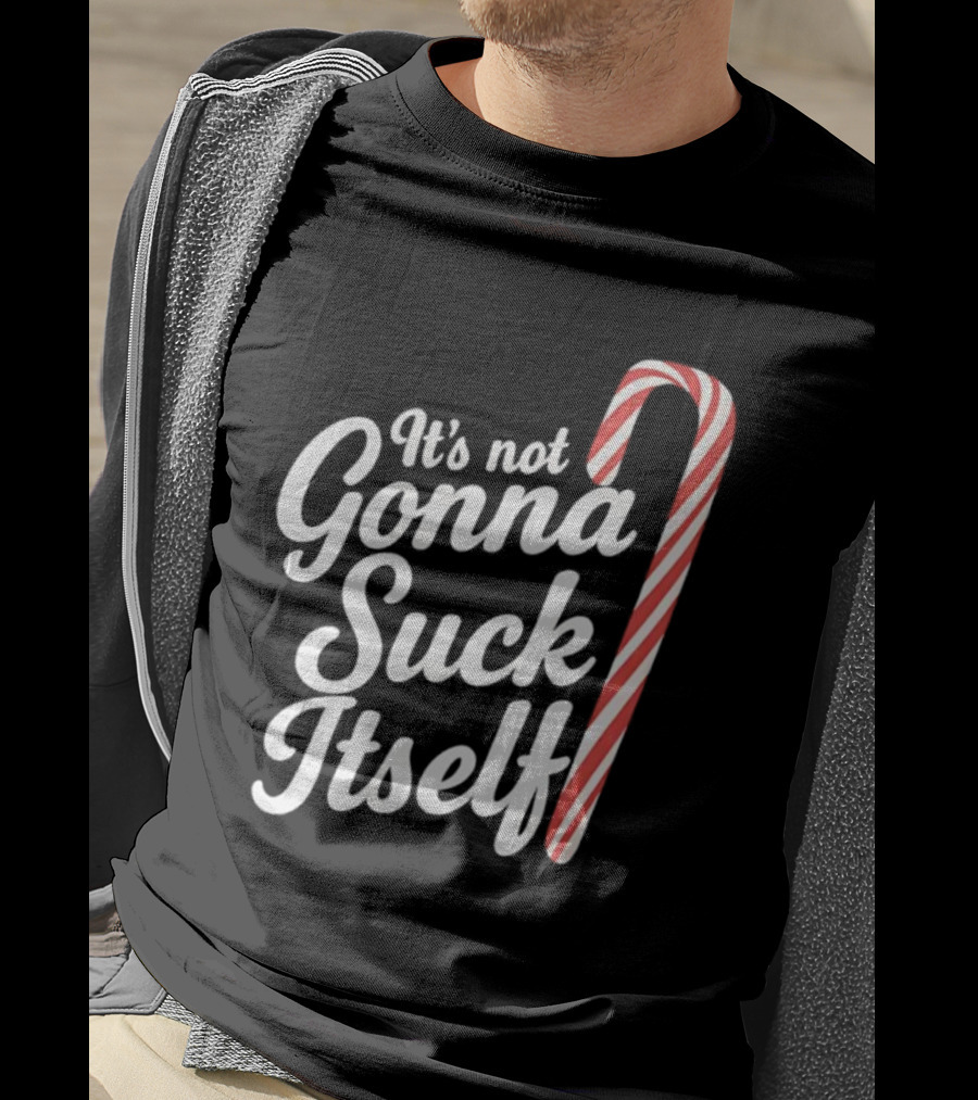 It's Not Gonna Suck Itself Candy Cane Holiday Humor T-Shirt
