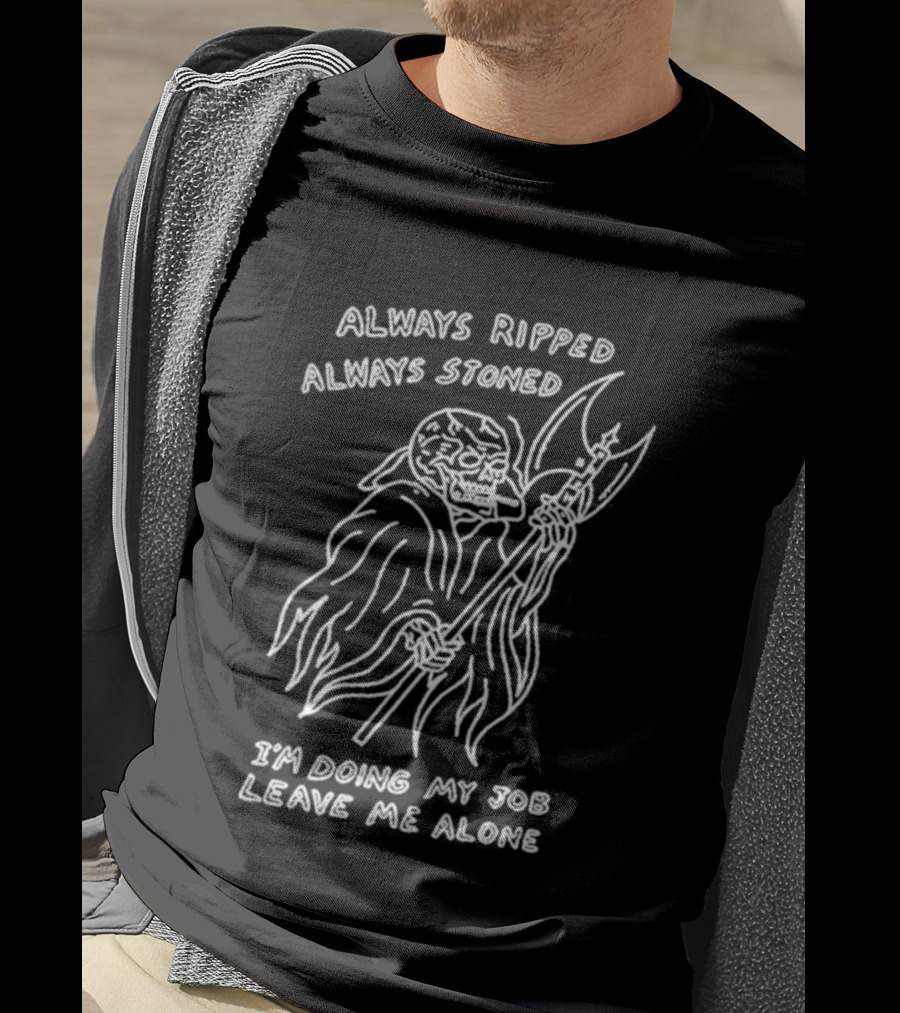 Always Ripped Always Stoned Skeleton With Axe I'm Doing My Job Leave Me Alone T-Shirt