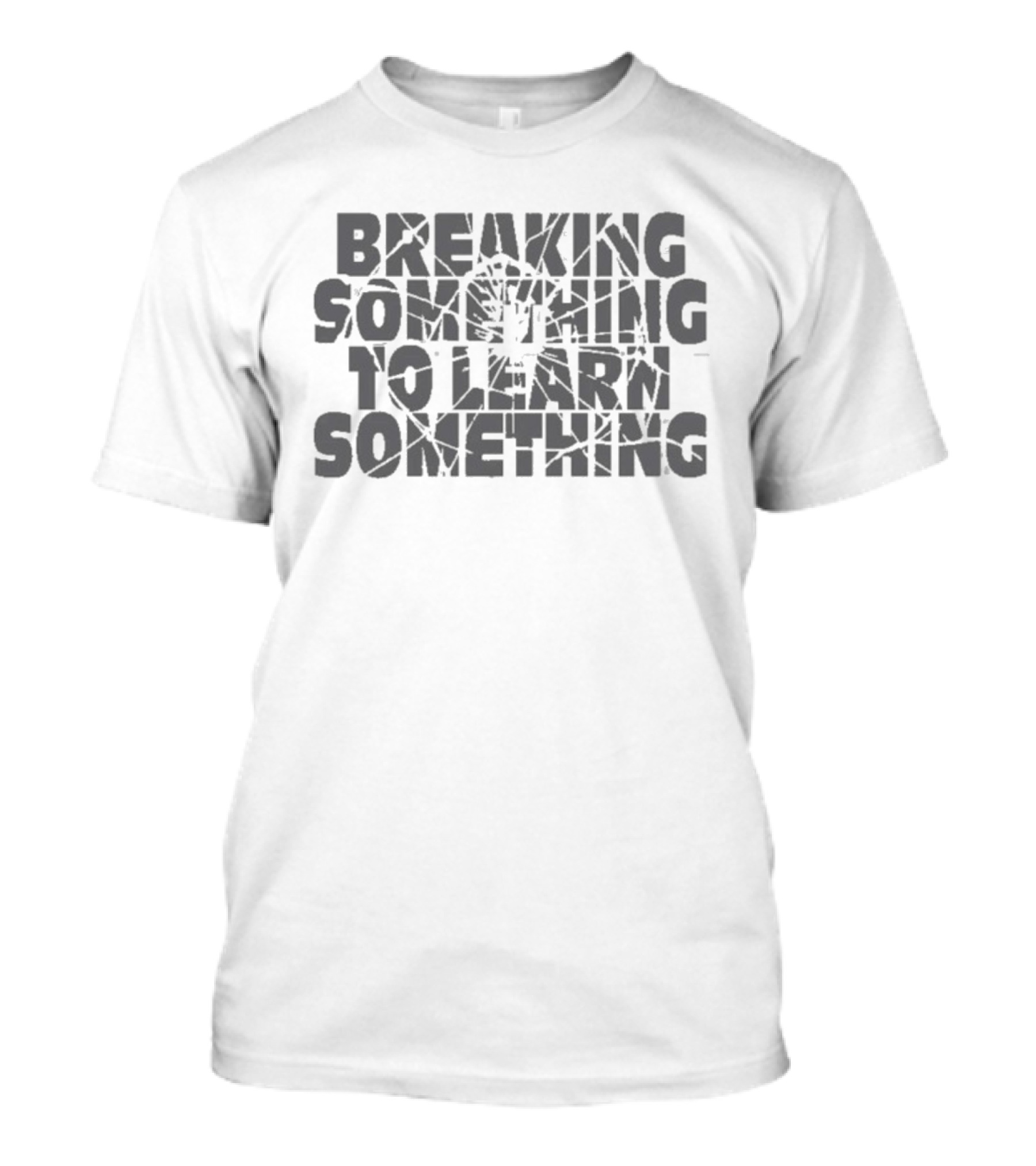 Breaking Something To Learn Something Fix It Bold Motivational Reminder T-Shirt