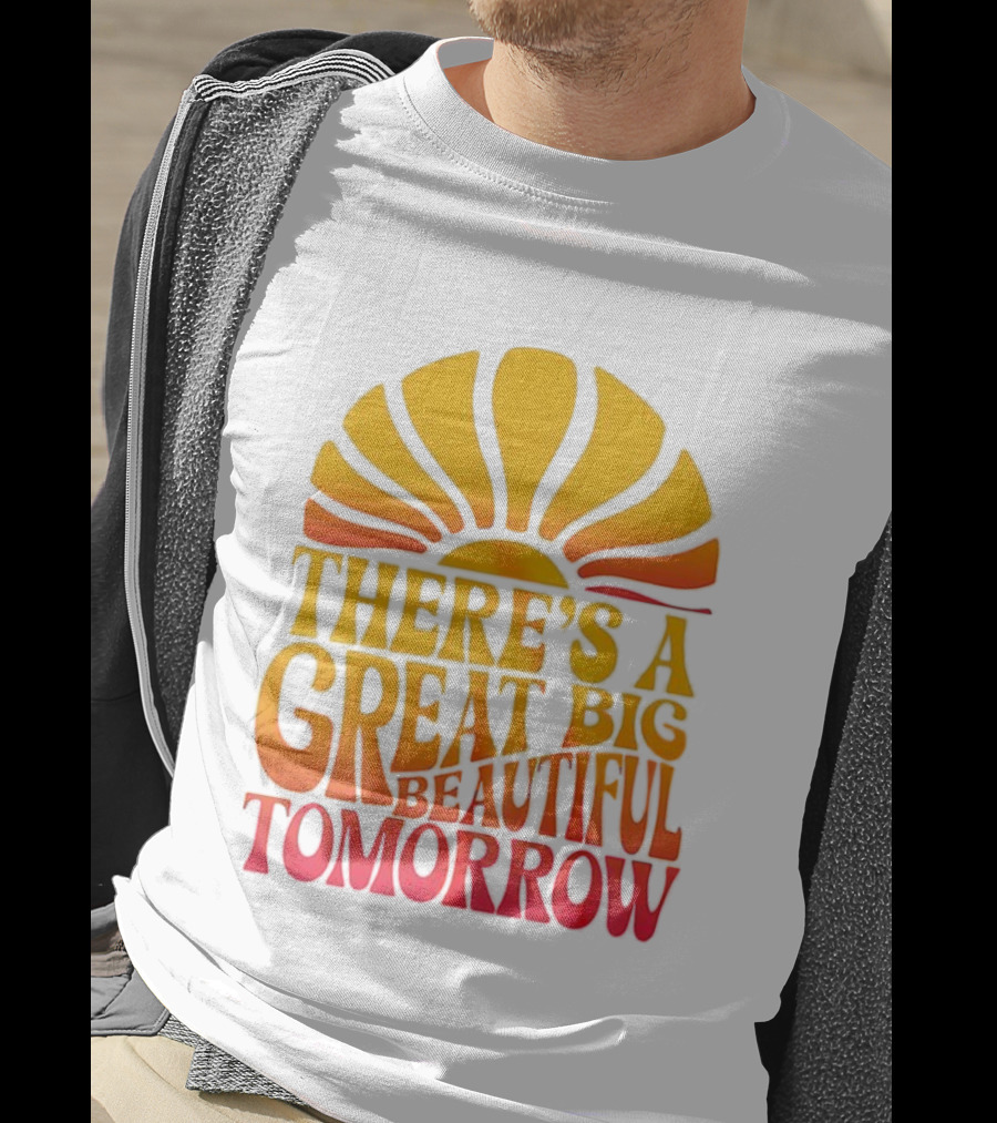 There’s A Great Big Beautiful Tomorrow Sunburst Theme T-Shirt