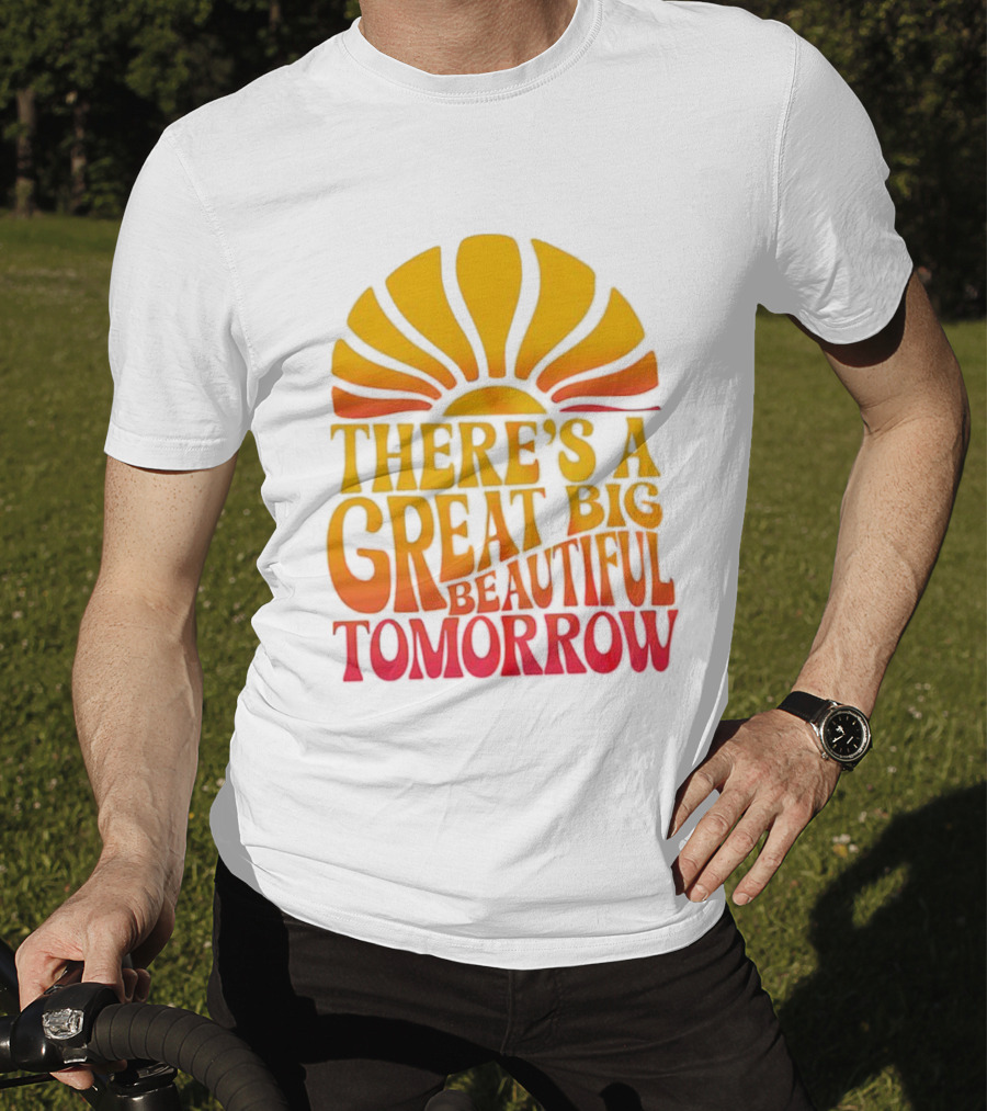 There’s A Great Big Beautiful Tomorrow Sunburst Theme T-Shirt