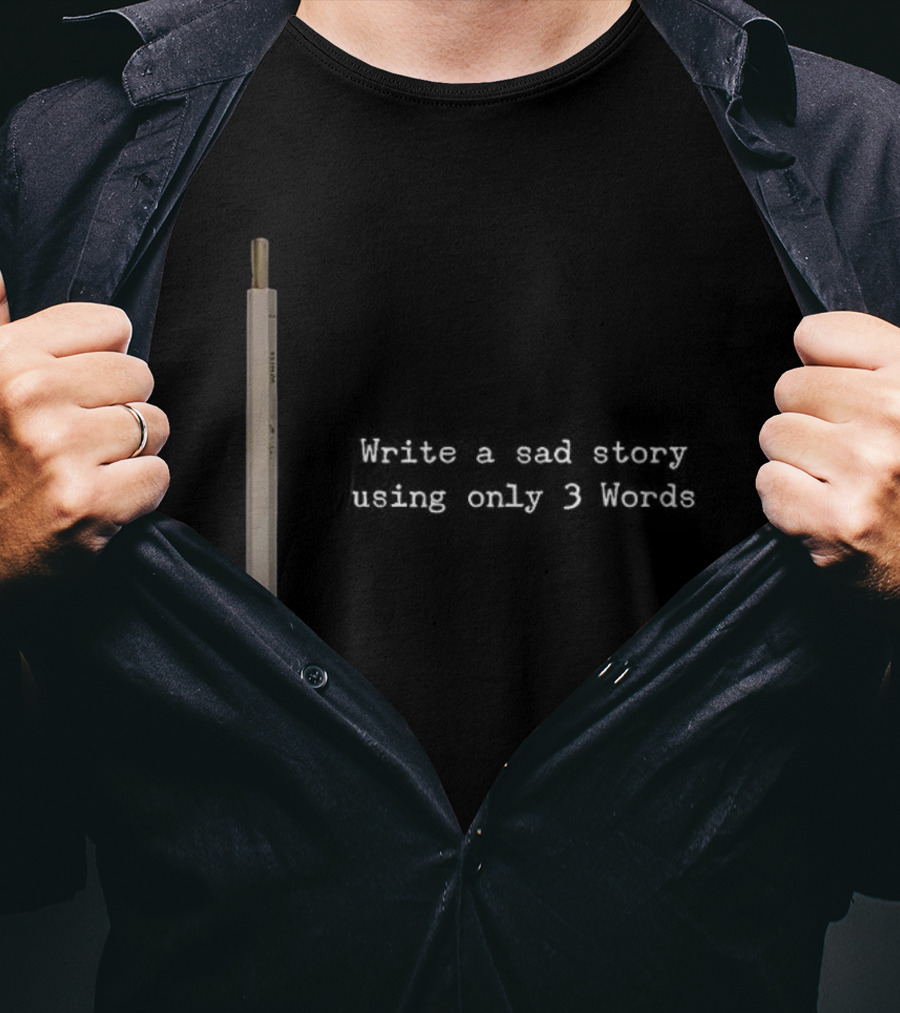 Write A Sad Story Using Only 3 Words Pen T-Shirt