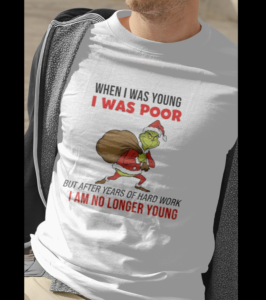 Grinch Santa Hat When I Was Young I Was Poor Hard Work Christmas T-Shirt
