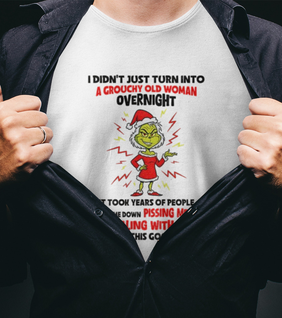 I Didn’t Just Turn Into A Grouchy Old Woman Overnight Grinch Santa Christmas Dealing With Idiots Pissing Me Off T-Shirt