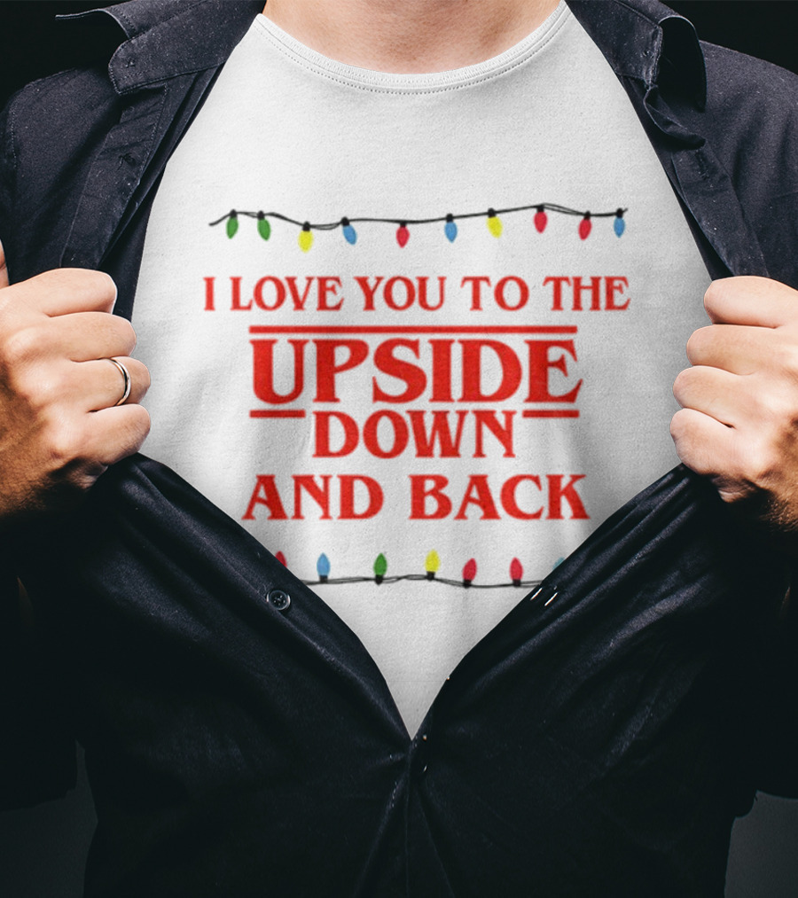 I Love You To The Upside Down And Back Stranger Things Christmas Lights T-Shirt