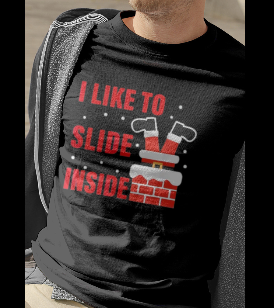 I Like To Slide Inside Santa Legs In Chimney Christmas T-Shirt