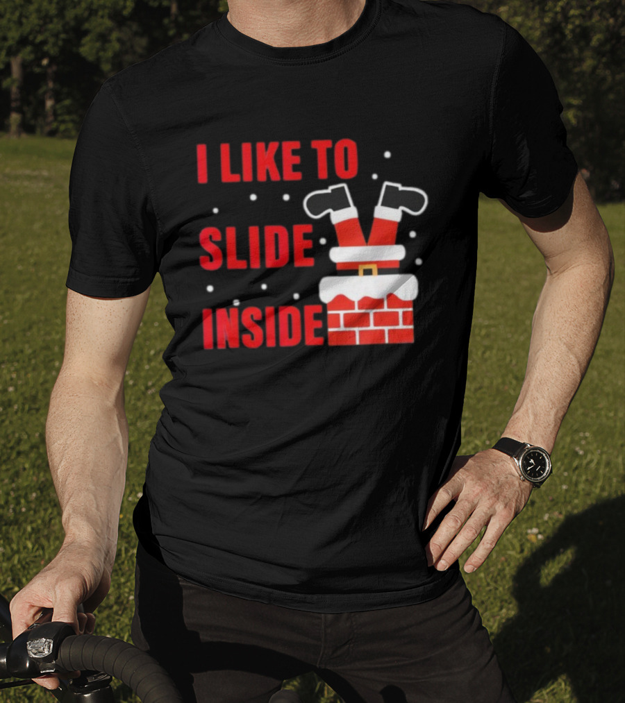 I Like To Slide Inside Santa Legs In Chimney Christmas T-Shirt
