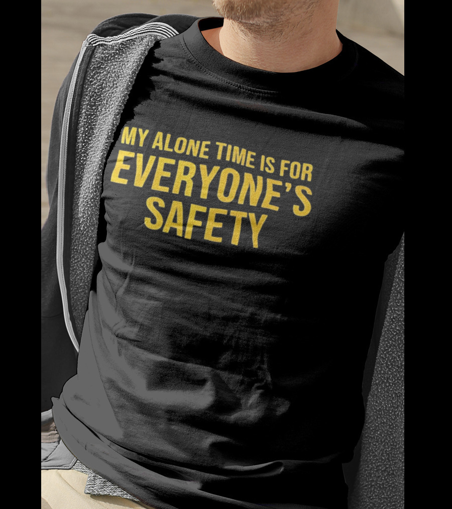 My Alone Time Is For Everyone’s Safety Bold Statement T-Shirt