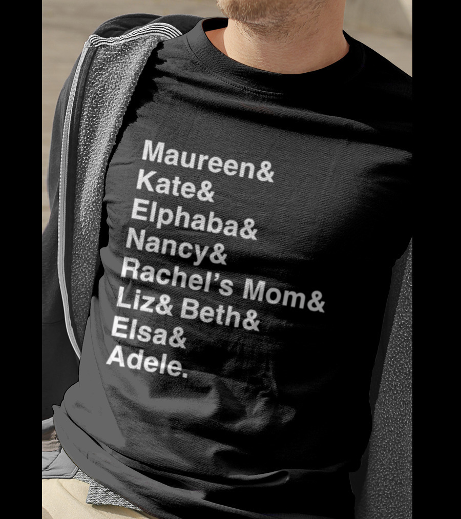 Roles Of A Lifetime Maureen Kate Elphaba Nancy Rachel’s Mom Liz Beth Elsa Adele T-Shirt