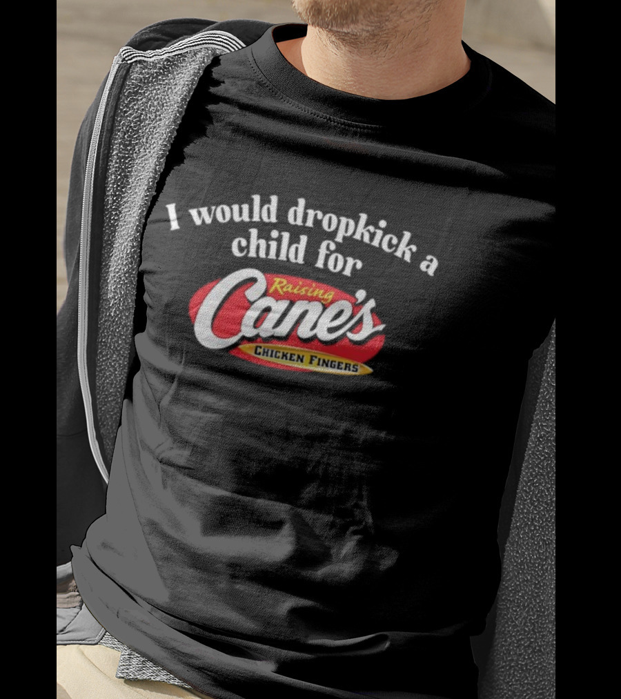 Raising Cane’s Chicken Fingers I Would Dropkick A Child For T-Shirt