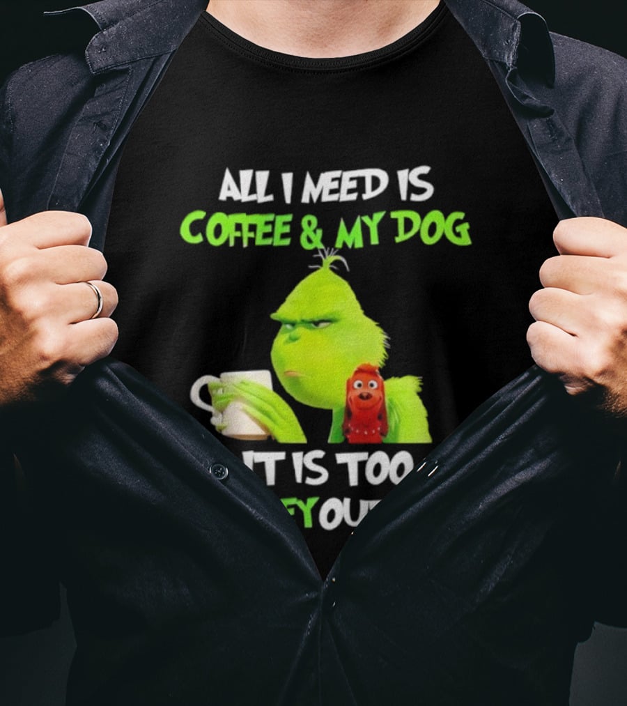 All I Need Is Coffee And My Dog Grinch Max Too Peopley Outside T-Shirt