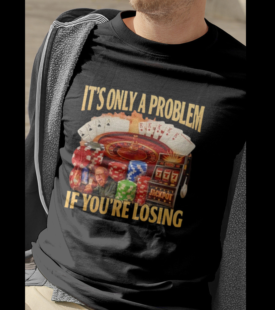 Jackpot Casino Roulette Playing Cards Gambling It's Only A Problem If You're Losing T-Shirt