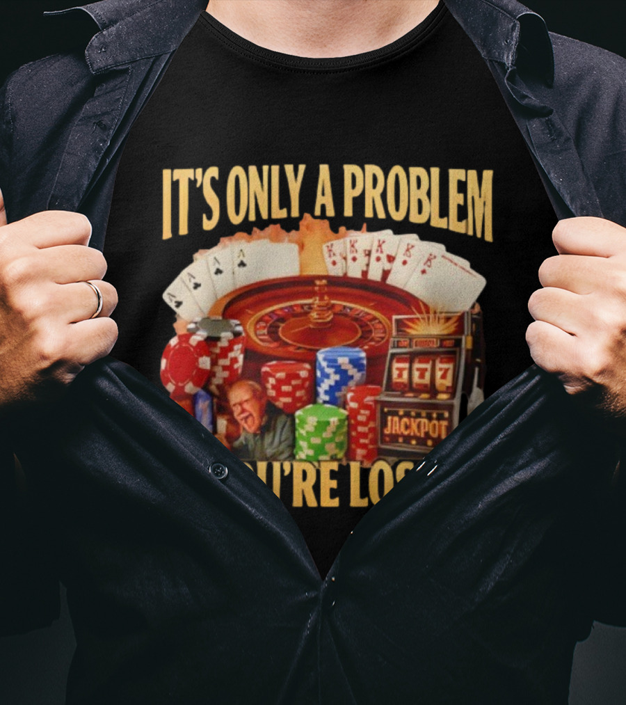 Jackpot Casino Roulette Playing Cards Gambling It's Only A Problem If You're Losing T-Shirt