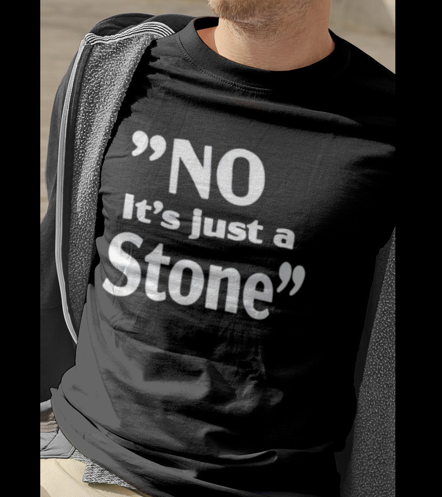 NO It’s Just A Stone T-Shirt