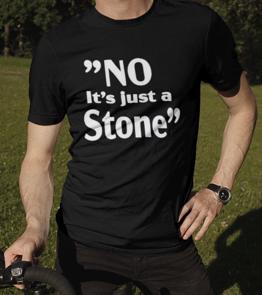 NO It’s Just A Stone T-Shirt