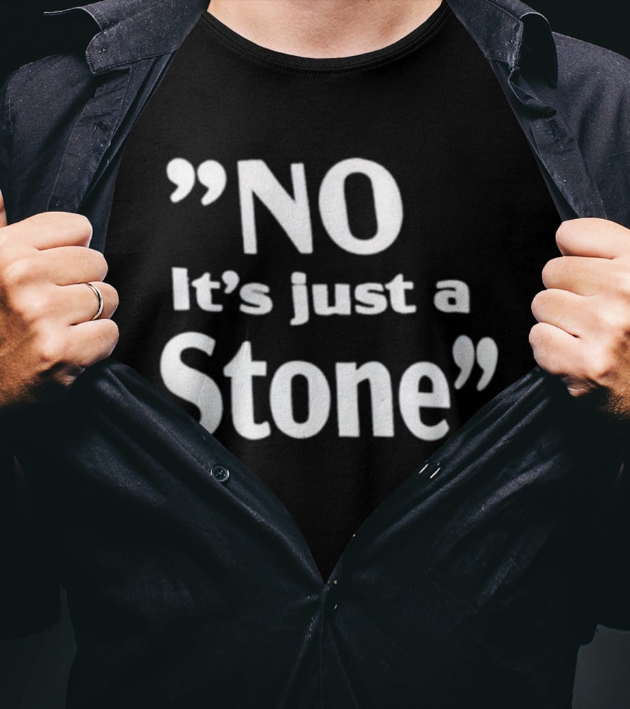 NO It’s Just A Stone T-Shirt
