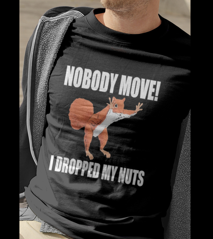 Nobody Move Squirrel Dropped My Nuts Hilarious Animal Humor T-Shirt