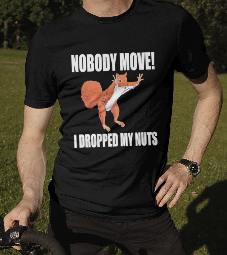 Nobody Move Squirrel Dropped My Nuts Hilarious Animal Humor T-Shirt