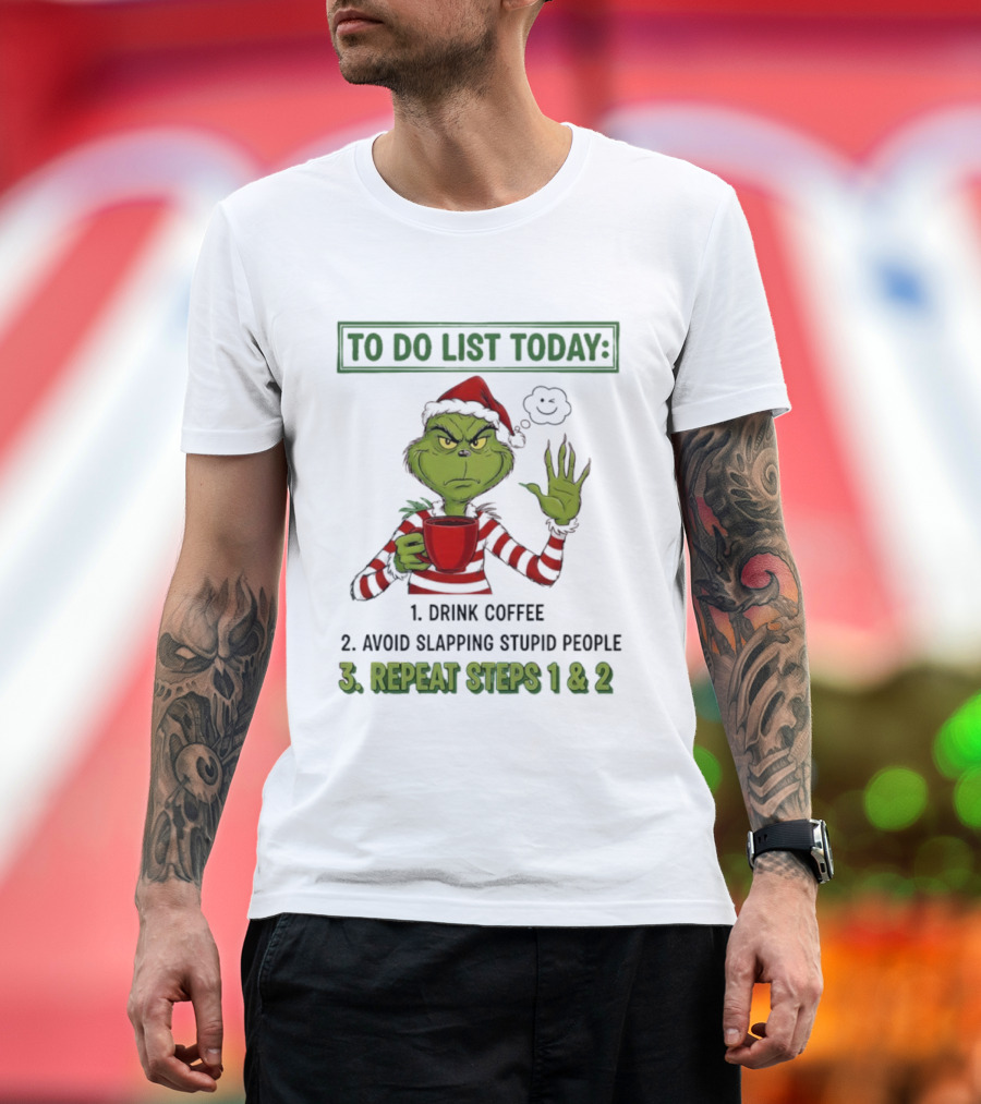 Grinch To Do List Today Drink Coffee Avoid Slapping Stupid People Repeat Steps 1 & 2 T-Shirt
