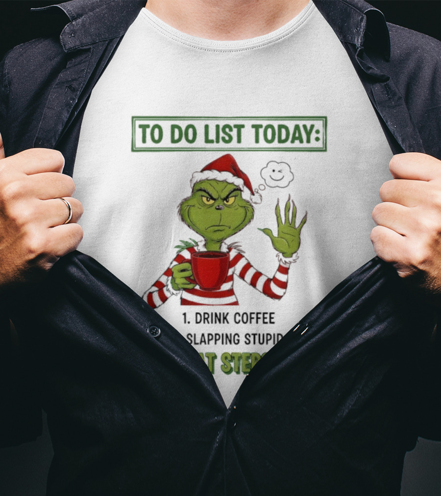 Grinch To Do List Today Drink Coffee Avoid Slapping Stupid People Repeat Steps 1 & 2 T-Shirt