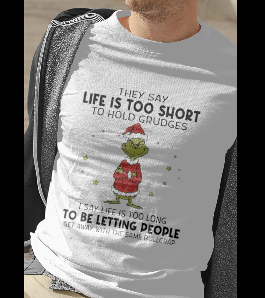 Grinch Life Is Too Short Hold Grudges Too Long Letting People Get Away T-Shirt
