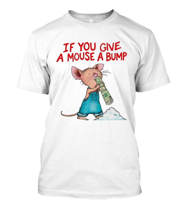If You Give A Mouse A Bump Funny Meme T-Shirt