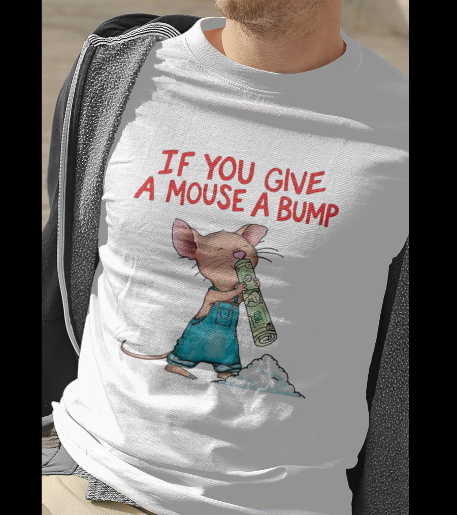 If You Give A Mouse A Bump Funny Meme T-Shirt