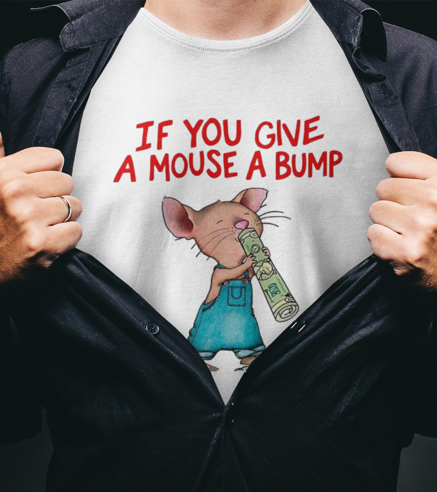 If You Give A Mouse A Bump Funny Meme T-Shirt