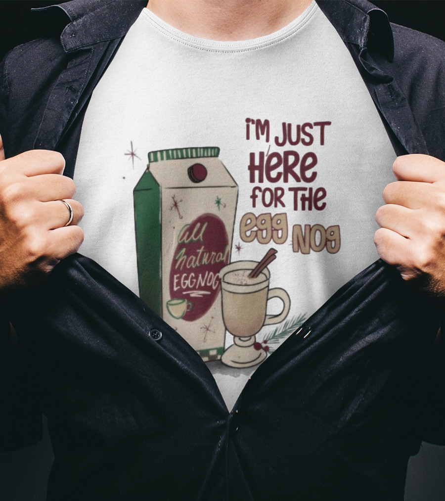 I'm Just Here For The All Natural Eggnog Cozy Holiday Beverage T-Shirt