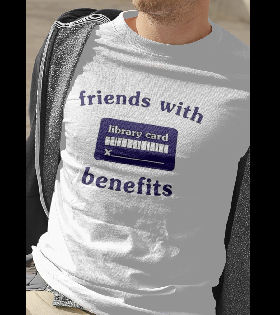 Friends With Benefits Library Card Literacy Humor T-Shirt