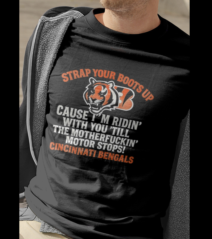 Strap Your Boots Up Cause I'm Ridin' With You Till The Motor Stops Cincinnati Bengals T-Shirt