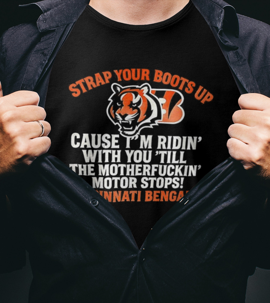 Strap Your Boots Up Cause I'm Ridin' With You Till The Motor Stops Cincinnati Bengals T-Shirt
