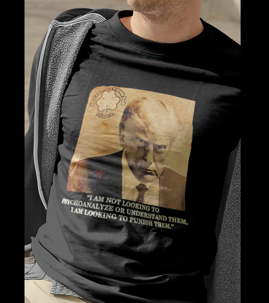 Mccormack’s Irish Pub Richmond VA Trump I Am Not Looking To Psychoanalyze Or Understand Them T-Shirt