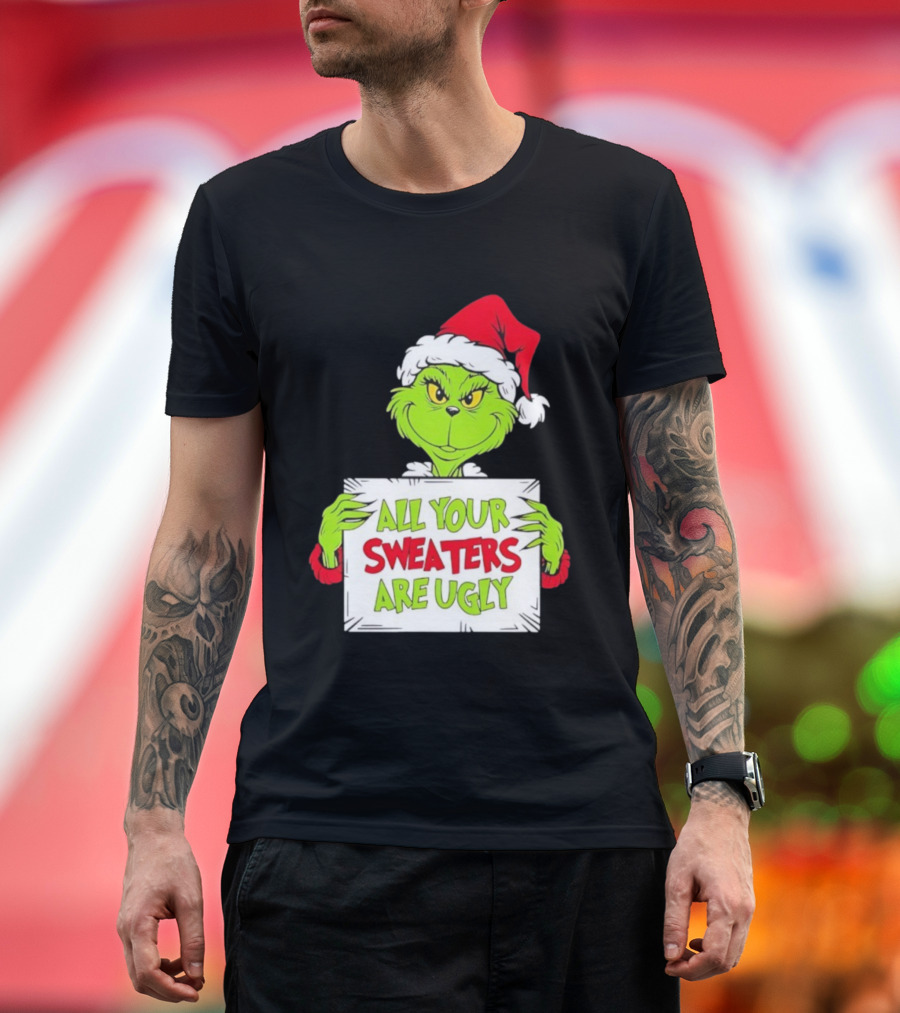 Grinch In Santa Hat All Your Sweaters Are Ugly T-Shirt