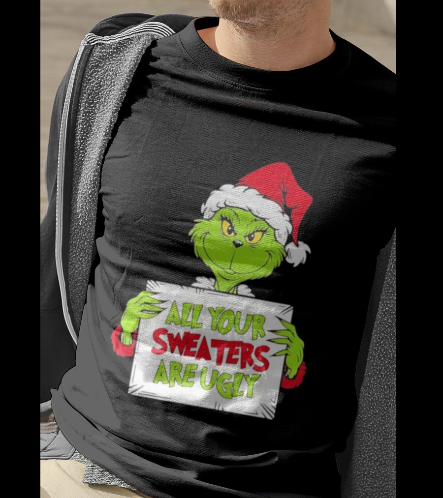 Grinch In Santa Hat All Your Sweaters Are Ugly T-Shirt