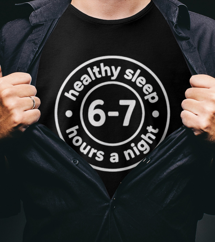 Healthy Sleep 6-7 Hours A Night T-Shirt