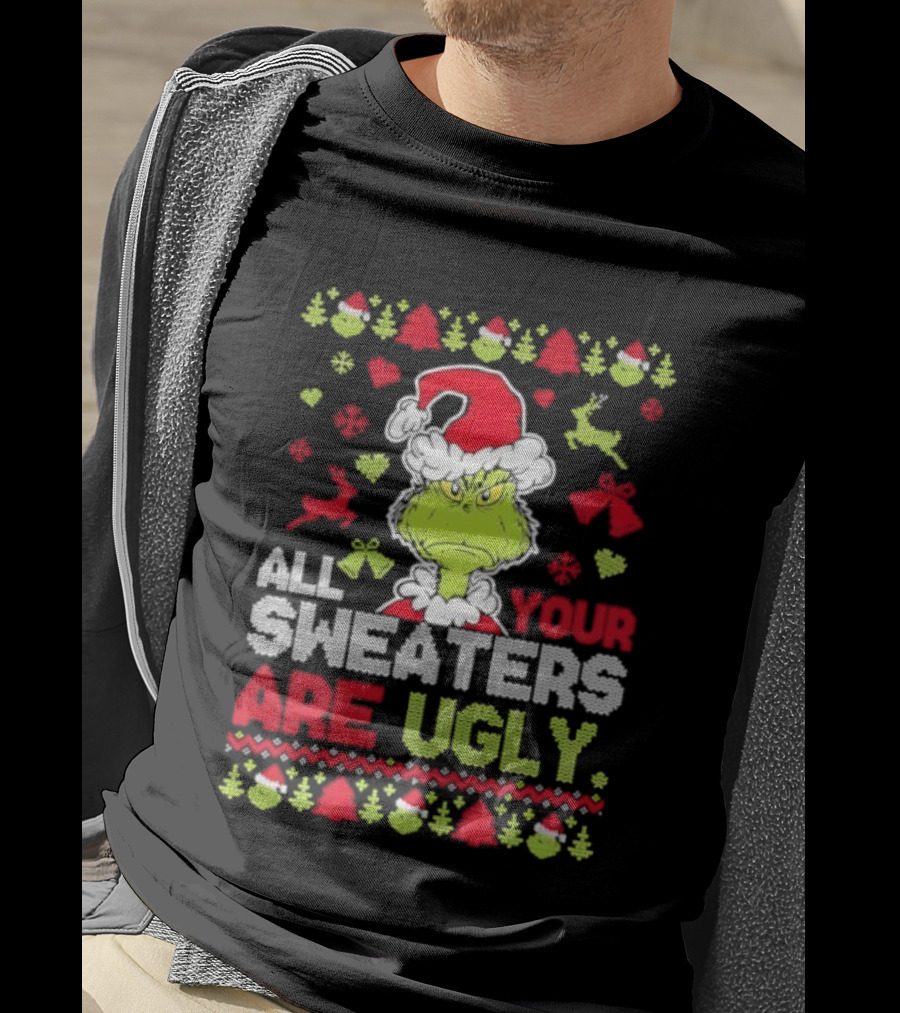 Grinch All Your Christmas Sweaters Are Ugly Holiday Design T-Shirt