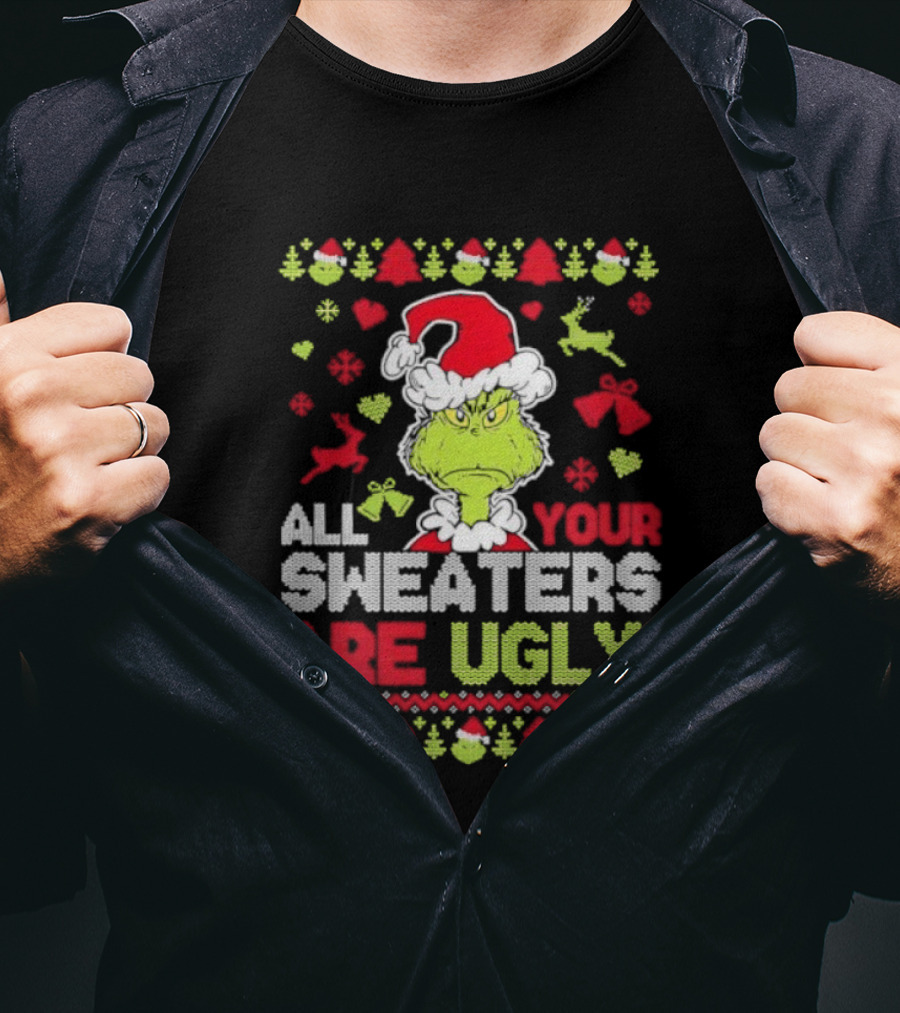 Grinch All Your Christmas Sweaters Are Ugly Holiday Design T-Shirt