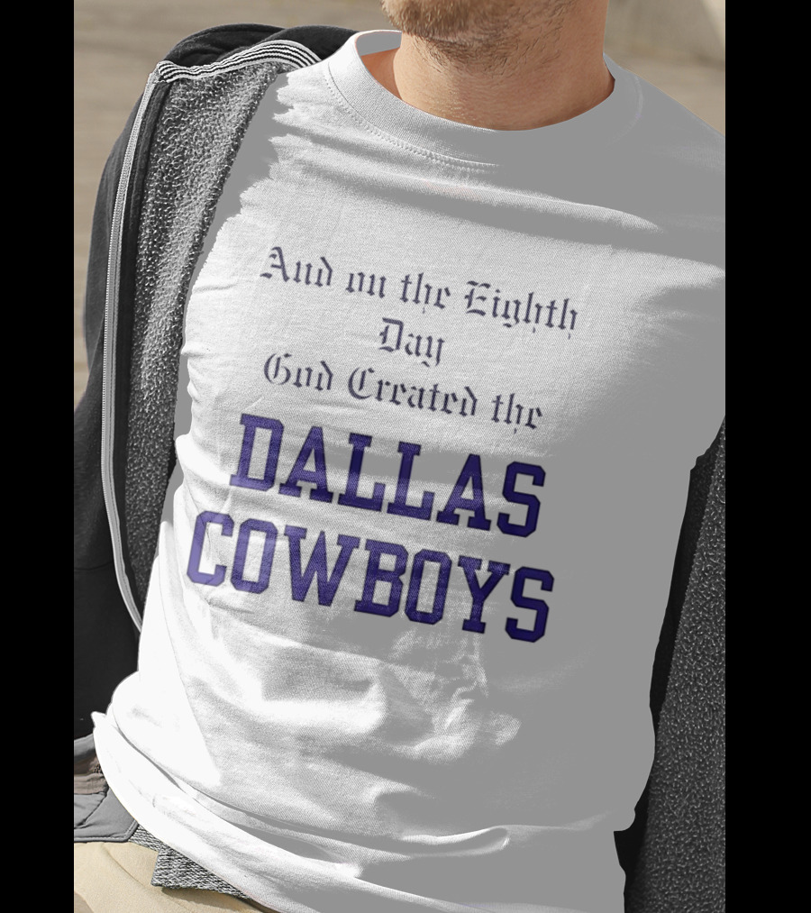 And On The Eighth Day God Created The Dallas Cowboys T-Shirt