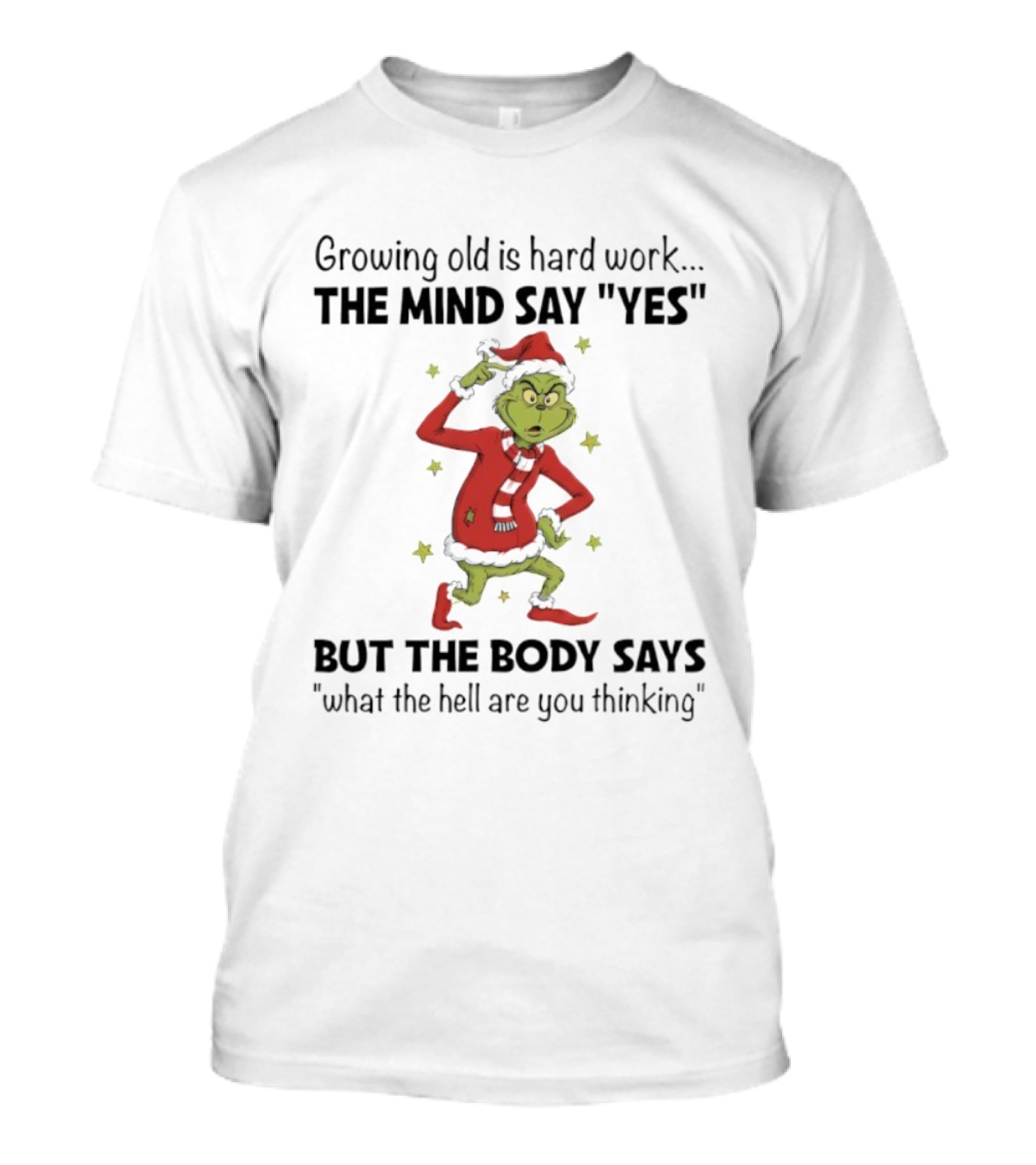 Grinch Growing Old Is Hard Work The Mind Say Yes But The Body Says What The Hell Are You Thinking T-Shirt