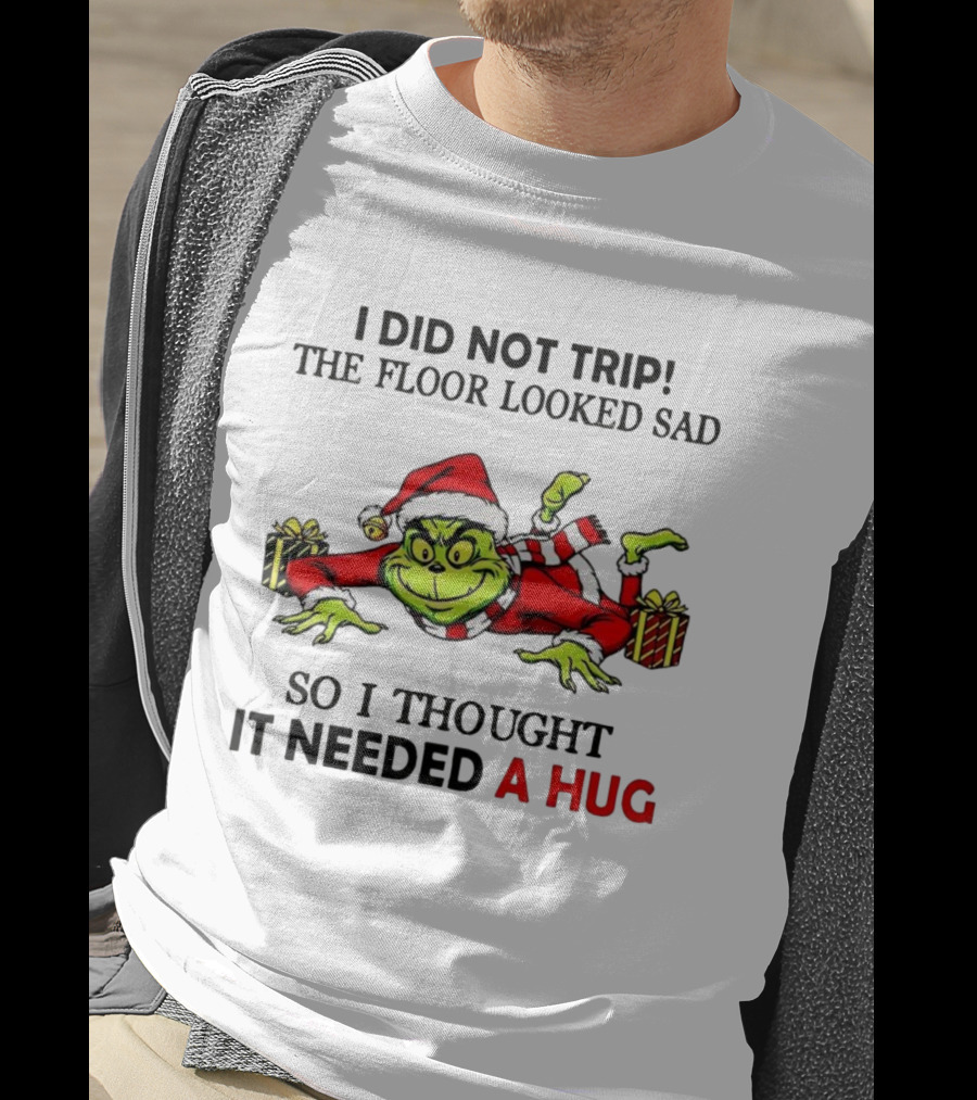 Grinch I Did Not Trip The Floor Looked Sad Thought It Needed A Hug Christmas T-Shirt