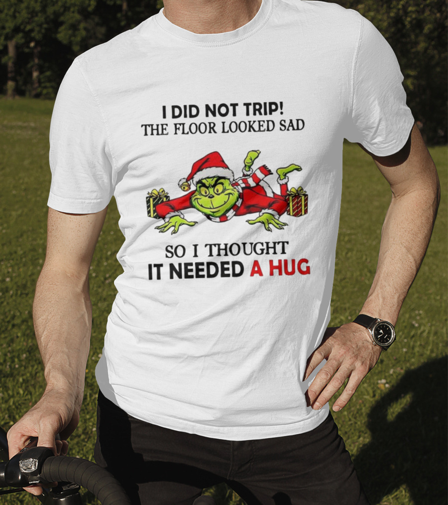 Grinch I Did Not Trip The Floor Looked Sad Thought It Needed A Hug Christmas T-Shirt